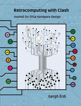 Retrocomputing with Clash Haskell for FPGA Hardware Design