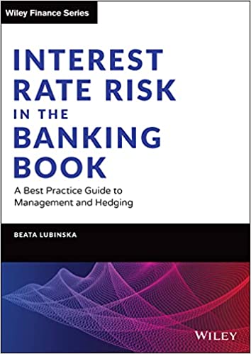 Interest Rate Risk in the Banking Book A Best Practice Guide to Management and Hedging (Wiley Finance)