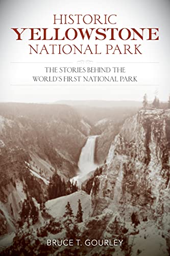 Historic Yellowstone National Park The Stories behind the World's First National Park