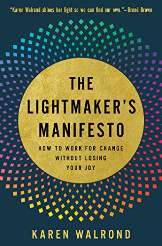 The Lightmaker's Manifesto How to Work for Change without Losing Your Joy