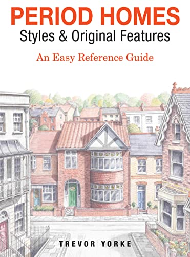 Period Homes - Styles & Original Features An Easy Reference Guide (Britain's Architectural History)