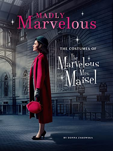 Madly Marvelous The Costumes of The Marvelous Mrs. Maisel