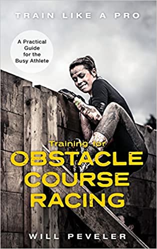 Training for Obstacle Course Racing A Practical Guide for the Busy Athlete (Train Like a Pro)
