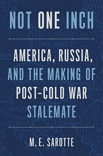 Not One Inch America, Russia, and the Making of Post-Cold War Stalemate