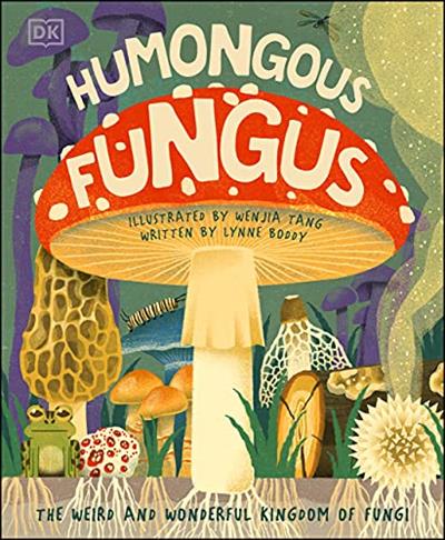 Humongous Fungus The weird and wonderful Kingdom of Fungi