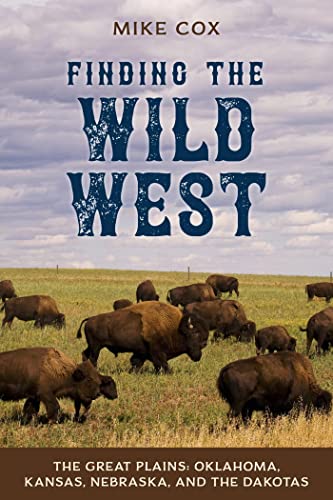 Finding the Wild West The Great Plains Oklahoma, Kansas, Nebraska, and the Dakotas