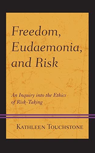 Freedom, Eudaemonia, and Risk An Inquiry into the Ethics of Risk-Taking