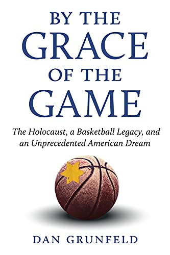 By the Grace of the Game The Holocaust, a Basketball Legacy, and an Unprecedented American Dream