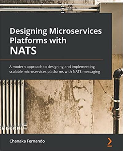 Designing Microservices Platforms with NATS A modern approach to designing and implementing scalable microservices platforms