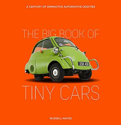 The Big Book of Tiny Cars A Century of Diminutive Automotive Oddities