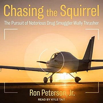 Chasing the Squirrel The Pursuit of Notorious Drug Smuggler Wally Thrasher [Audiobook]