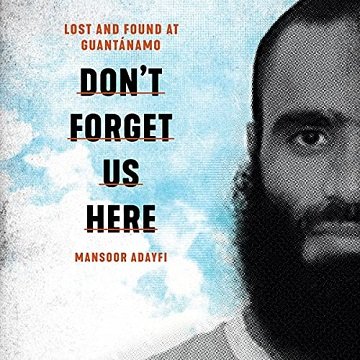 Don't Forget Us Here Lost and Found at Guantanamo [Audiobook]