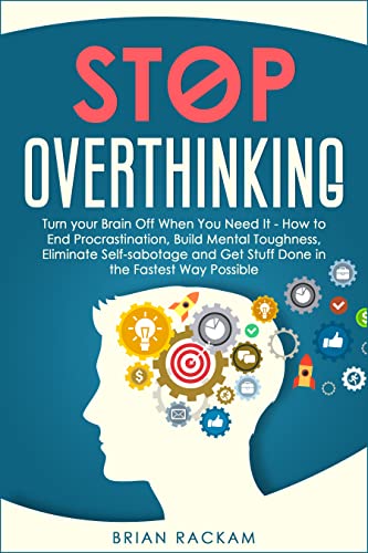 Stop Overthinking: Turn your Brain Off When You Need It   How to End Procrastination, Build Mental Toughness