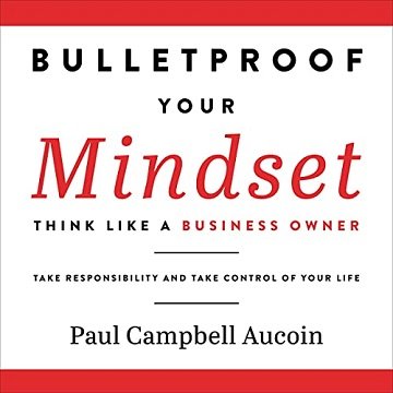Bulletproof Your Mindset Think Like a Business Owner. Take Responsibility and Take Control of Your Life [Audiobook]