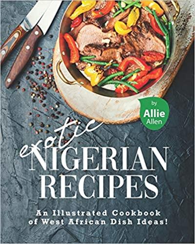 Exotic Nigerian Recipes: An Illustrated Cookbook of West African Dish Ideas! [True EPUB]
