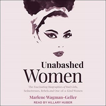 Unabashed Women The Fascinating Biographies of Bad Girls, Seductresses, Rebels and One-of-a-Kind Women [Audiobook]