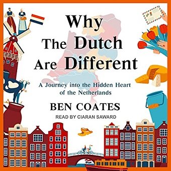 Why the Dutch Are Different A Journey into the Hidden Heart of the Netherlands [Audiobook]