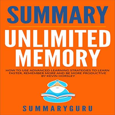Summary Unlimited Memory How to Use Advanced Learning Strategies to Learn Faster [Audiobook]