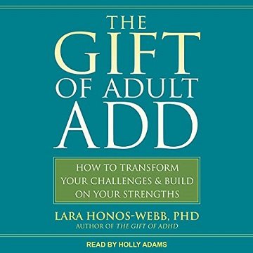 The Gift of Adult ADD How to Transform Your Challenges and Build on Your Strengths [Audiobook]