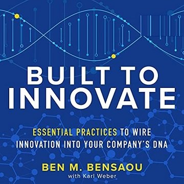 Built to Innovate Essential Practices to Wire Innovation into Your Company's DNA [Audiobook]