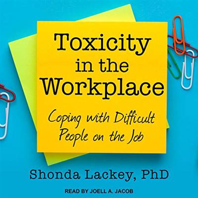 Toxicity in the Workplace Coping with Difficult People on the Job [Audiobook]
