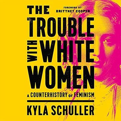 The Trouble with White Women A Counterhistory of Feminism (Audiobook)