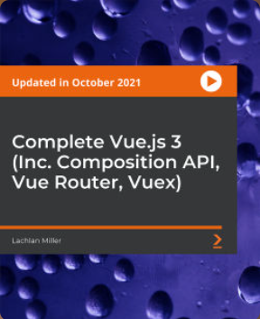 Packt - Complete Vue.js 3 (Inc. Composition API, Vue Router, Vuex)