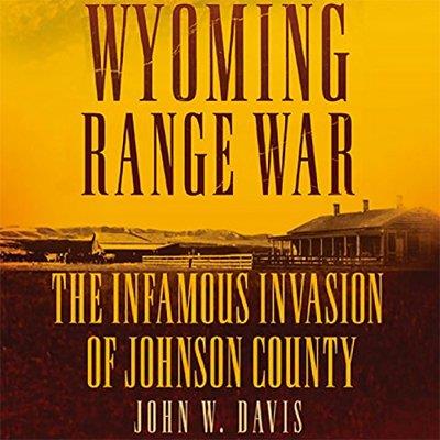 Wyoming Range War The Infamous Invasion of Johnson County (Audiobook)