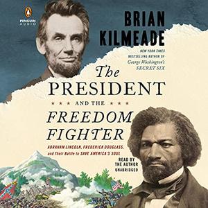 The President and the Freedom Fighter Abraham Lincoln, Frederick Douglass, and Their Battle to Save America's Soul [Audiobook]