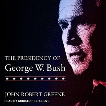 The Presidency of George W. Bush by John Robert Greene [Audiobook]