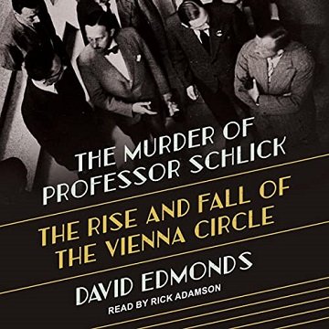 The Murder of Professor Schlick The Rise and Fall of the Vienna Circle [Audiobook]