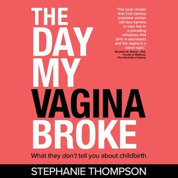 The day my vagina broke - what they don't tell you about childbirth [Audiobook]