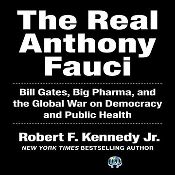 The Real Anthony Fauci Bill Gates, Big Pharma, and the Global War on Democracy and Public Health [Audiobook]