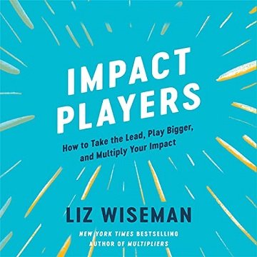 Impact Players How to Take the Lead, Play Bigger, and Multiply Your Impact [Audiobook]