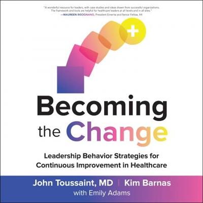 Becoming the Change Leadership Behavior Strategies for Continuous Improvement in Healthcare [Audiobook]