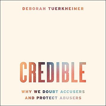 Credible Why We Doubt Accusers and Protect Abusers [Audiobook]