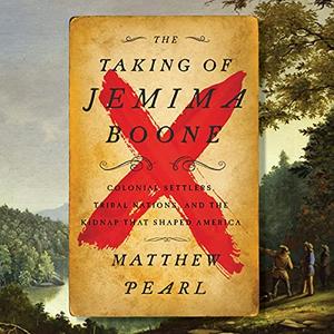 The Taking of Jemima Boone Colonial Settlers, Tribal Nations, and the Kidnap That Shaped America [Audiobook]