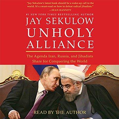 Unholy Alliance The Agenda Iran, Russia, and Jihadists Share for Conquering the World (Audiobook)