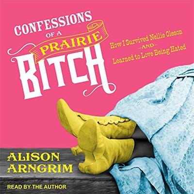 Confessions of a Prairie Bitch How I Survived Nellie Oleson and Learned to Love Being Hated (Audiobook)