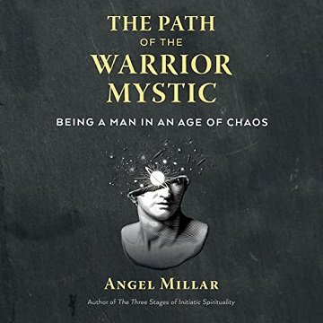 The Path of the Warrior-Mystic Being a Man in an Age of Chaos [Audiobook]