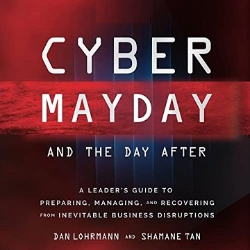 Cyber Mayday and the Day After A Leader's Guide to Preparing, Managing, and Recovering from Inevitable Business [Audiobook]