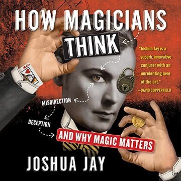 How Magicians Think Misdirection, Deception, and Why Magic Matters [Audiobook]