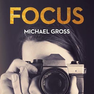 Focus The Secret, Sexy, Sometimes Sordid World of Fashion Photographers [Audiobook]