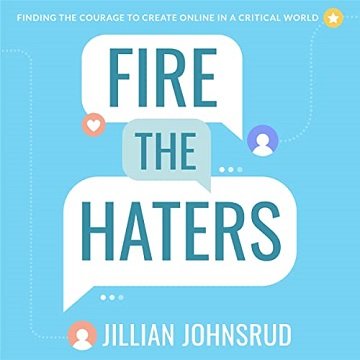 Fire the Haters Finding Courage to Create Online in a Critical World [Audiobook]