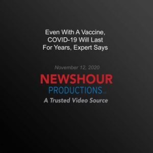 Even With A Vaccine, COVID-19 Will Last For Years, Expert Says [Audiobook]