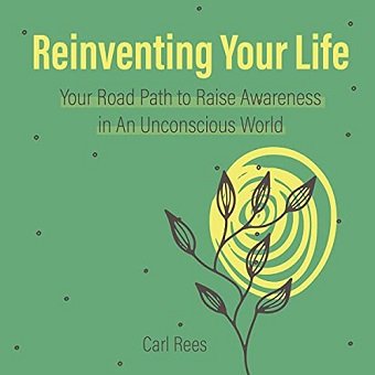 Reinventing Your Life Your Road Path to Raise Awareness in an Unconscious World [Audiobook]