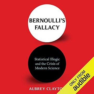 Bernoulli's Fallacy Statistical Illogic and the Crisis of Modern Science [Audiobook]