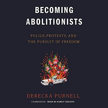 Becoming Abolitionists Police, Protests, and the Pursuit of Freedom [Audiobook]