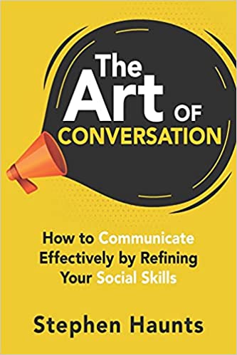 The Art of Conversation: How to Communicate Effectively by Refining Your Social Skills The Art of Conversation: How to Communicate Effectively by Refining Your Social Skills