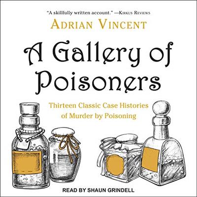A Gallery of Poisoners Thirteen Classic Case Histories of Murder by Poisoning [Audiobook]